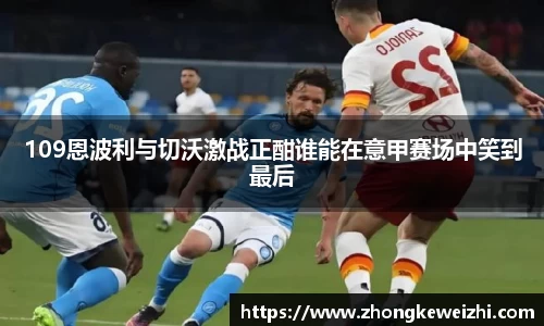109恩波利与切沃激战正酣谁能在意甲赛场中笑到最后